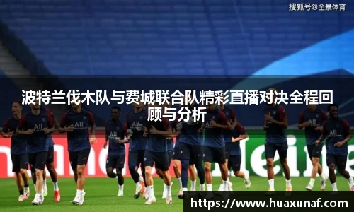 波特兰伐木队与费城联合队精彩直播对决全程回顾与分析